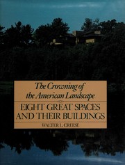 The crowning of the American landscape : eight great spaces and their buildings / Walter L. Creese.
