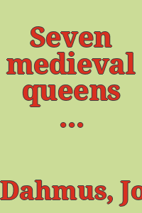 Seven medieval queens [by] Joseph Dahmus.