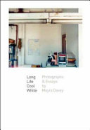 Long life cool white : photographs & essays / by Moyra Davey ; with an introduction by Helen Molesworth.