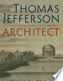 Thomas Jefferson, architect : Palladian models, democratic principles, and the conflict of ideals / Lloyd DeWitt and Corey Piper.