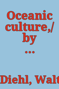 Oceanic culture,/ by Walter H. Diehl ... A survey of Pacific island culture illustrative of a special exhibition of Oceanic art.