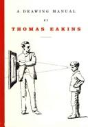 A drawing manual / by Thomas Eakins ; edited and with an introduction by Kathleen A. Foster and an essay by Amy B. Werbel.