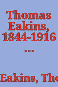 Thomas Eakins, 1844-1916 : exhibition of paintings and sculpture : January 16 - February 16, 1958.