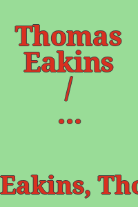 Thomas Eakins / by Lloyd Goodrich.