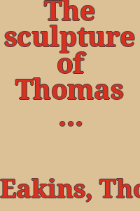 The sculpture of Thomas Eakins / [Catalog by] Moussa M. Domit.