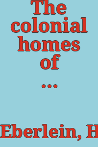 The colonial homes of Philadelphia and its neighbourhood / by Harold Donaldson Eberlein and Horace Mather Lippincott; with 72 illustrations.