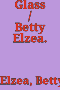 Glass / Betty Elzea.