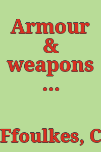 Armour & weapons / by Charles Ffoulkes, with a preface by Viscount Dillon...