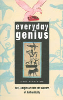 Everyday genius : self-taught art and the culture of authenticity / Gary Alan Fine.