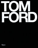 Tom Ford / foreword by Anna Wintour ; introduction by Graydon Carter ; interview and text by Bridget Foley.