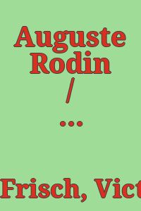 Auguste Rodin / a biography by Victor Frisch and Joseph T. Shipley; profusely illustrated, with a chronological list of the sculpture of Rodin, and an index.