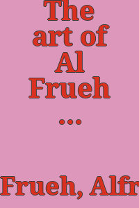 The art of Al Frueh : [exhibition] October 10 - November 20, 1983 : the William Benton Museum of Art / [catalogue by Thomas P. Bruhn].