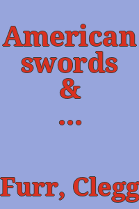 American swords & makers' marks : a photographic guide for collectors / by Clegg Donald Furr ; contributions by : Donald S. Ball, John Retzlaff, Jacques Salzedo.