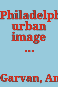 Philadelphia's urban image in painting and architecture / Anthony N. B. Garvan.