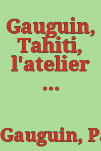Gauguin, Tahiti, l'atelier des tropiques : Paris, Galeries nationales du Grand Palais, 30 septembre 2003-19 janvier 2004 ; Boston, Museum of Fine Arts, 29 février-20 juin 2004 / [commissaires, Claire Frèches-Thory, George T.M. Shackelford].