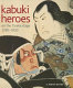 Kabuki heroes on the Osaka stage, 1780-1830 / C. Andrew Gerstle with Timothy Clark, Akiko Yano.