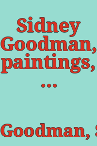Sidney Goodman, paintings, drawings, and graphics, 1959-1979 / selection by William Davis and Richard Porter ; catalog compiled and edited by Richard Porter.