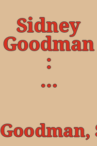 Sidney Goodman : paintings, drawings, and graphics, 1959-1979 : [exhibition] Museum of Art, the Pennsylvania State University, University Park, Pennsylvania, July 5-October 12, 1980 ... / selection by William Davis and Richard Porter ; catalog compiled and edited by Richard Porter.