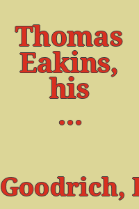 Thomas Eakins, his life and work, by Lloyd Goodrich.