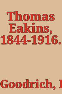 Thomas Eakins, 1844-1916.