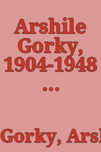 Arshile Gorky, 1904-1948 : [exposición] 17 de octubre-23 de diciembre 1989, Sala de Exposiciones de la Fundación Caja de Pensiones, Madrid ; 19 de enero-25 de marzo 1990, the Whitechapel Art Gallery, Londres.