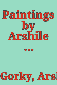Paintings by Arshile Gorky from 1929 to 1948 : [Exhibition] Feb. 5-Mar. 3, 1962.