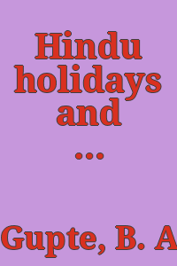 Hindu holidays and ceremonials with dissertations on origin, folklore, and symbols / by B.A. Gupte.