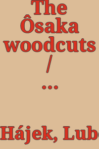 The Ôsaka woodcuts / reproductions by W. Forman ; catalogue by J. V. Neútupný ; [Translated by Hedda Veselá-Stranská].