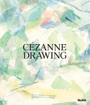 Cézanne drawing / edited by Jodi Hauptman and Samantha Friedman ; with essays by Kiko Aebi, Samantha Friedman, Jodi Hauptman, Annemarie Iker, Laura Neufeld.