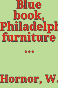 Blue book, Philadelphia furniture : William Penn to George Washington / by William Macpherson Hornor, Jr.