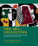 The art of collecting : an intimate tour inside private art collections with advice on starting your own / Diane McManus Jensen ; edited by Valerie Ann Leeds ; foreword by Wendell Garrett ; photography by Ralph Toporoff.