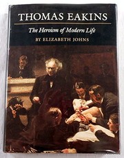 Thomas Eakins, the heroism of modern life / by Elizabeth Johns.