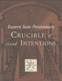 Eastern State Penitentiary : crucible of good intentions / Norman Johnston, with Kenneth Finkel and Jeffrey A. Cohen.