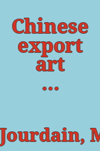 Chinese export art in the eighteenth century / Margaret Jourdain and R. Soame Jenyns.