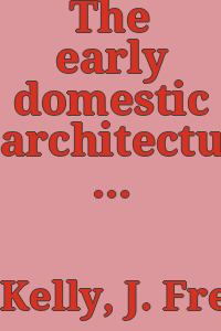 The early domestic architecture of Connecticut, by J. Frederick Kelly, A. I. A.