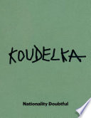 Josef Koudelka : nationality doubtful / edited by Matthew S. Witkovsky ; with essays by Stuart Alexander, Amanda Maddox, Gilles A. Tiberghien, and Matthew S. Witkovsky.