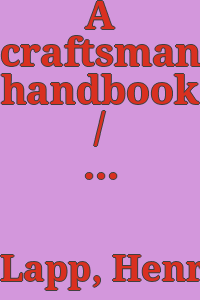 A craftsman's handbook / Henry Lapp ; introd. & notes by Beatrice B. Garvan.