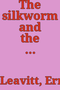 The silkworm and the dragon / by Ernest E. Leavitt, Jr. Photography by Helga Teiwes.