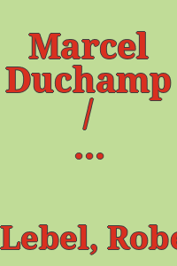 Marcel Duchamp / Robert Lebel ; with chapters by Marcel Duchamp, André Breton & H.P. Roché ; translation by George Heard Hamilton.