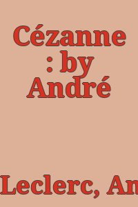 Cézanne : by André Leclerc.