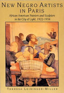 New Negro artists in Paris : African American painters and sculptors in the city of light, 1922-1934 / Theresa Leininger-Miller.