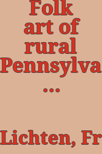 Folk art of rural Pennsylvania / Frances Lichten.