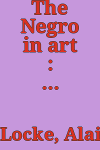 The Negro in art : a pictorial record of the Negro artist and of the Negro theme in art / edited and annotated by Alain Locke ...