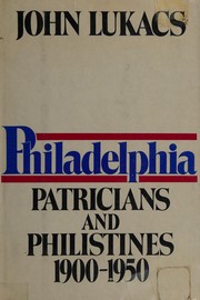 Philadelphia, patricians & philistines, 1900-1950 / John Lukacs.