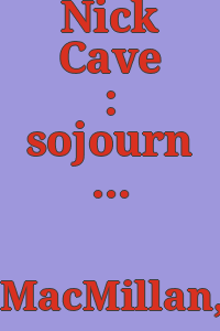 Nick Cave : sojourn / Kyle MacMillan, William Morrow ; [edited by] Laura Caruso.