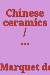 Chinese ceramics / by J.J. Marquet de Vasselot ... and Mlle. M.-J. Ballot ... Han period to Ming period (206 B.C.-1643).