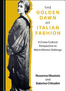 The golden dawn of Italian fashion : a cross-cultural perspective on Maria Monaci Gallenga / by Rosanna Masiola and Sabrina Cittadini.