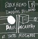 Blockhead + daddies bighead : Paul McCarthy at Tate Modern.