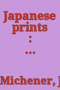 Japanese prints : from the early masters to the modern / by James A. Michener, with notes on the prints by Richard Lane. With the cooperation of the Honolulu Academy of Arts.