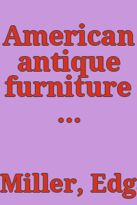 American antique furniture : a book for amateurs / by Edgar G. Miller, Jr.